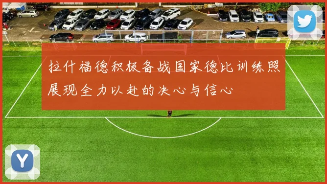 拉什福德积极备战国家德比训练照展现全力以赴的决心与信心
